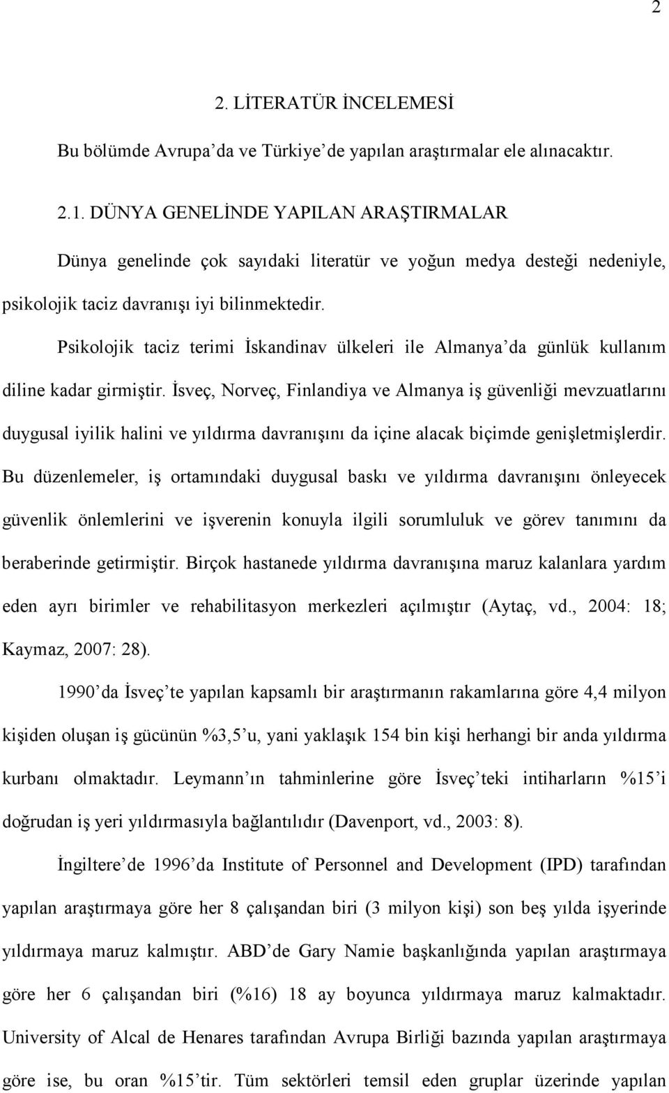 Psikolojik taciz terimi Đskandinav ülkeleri ile Almanya da günlük kullanım diline kadar girmiştir.