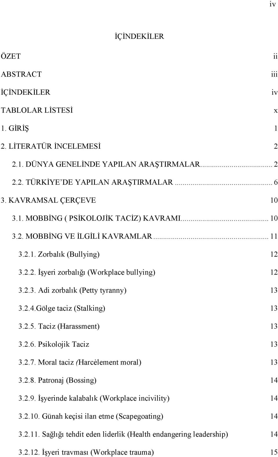 2.4.Gölge taciz (Stalking) 13 3.2.5. Taciz (Harassment) 13 3.2.6. Psikolojik Taciz 13 3.2.7. Moral taciz (Harcèlement moral) 13 3.2.8. Patronaj (Bossing) 14 3.2.9.