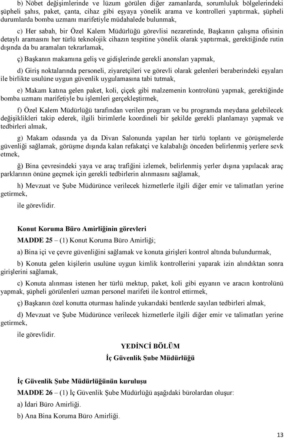 yaptırmak, gerektiğinde rutin dışında da bu aramaları tekrarlamak, ç) Başkanın makamına geliş ve gidişlerinde gerekli anonsları yapmak, d) Giriş noktalarında personeli, ziyaretçileri ve görevli