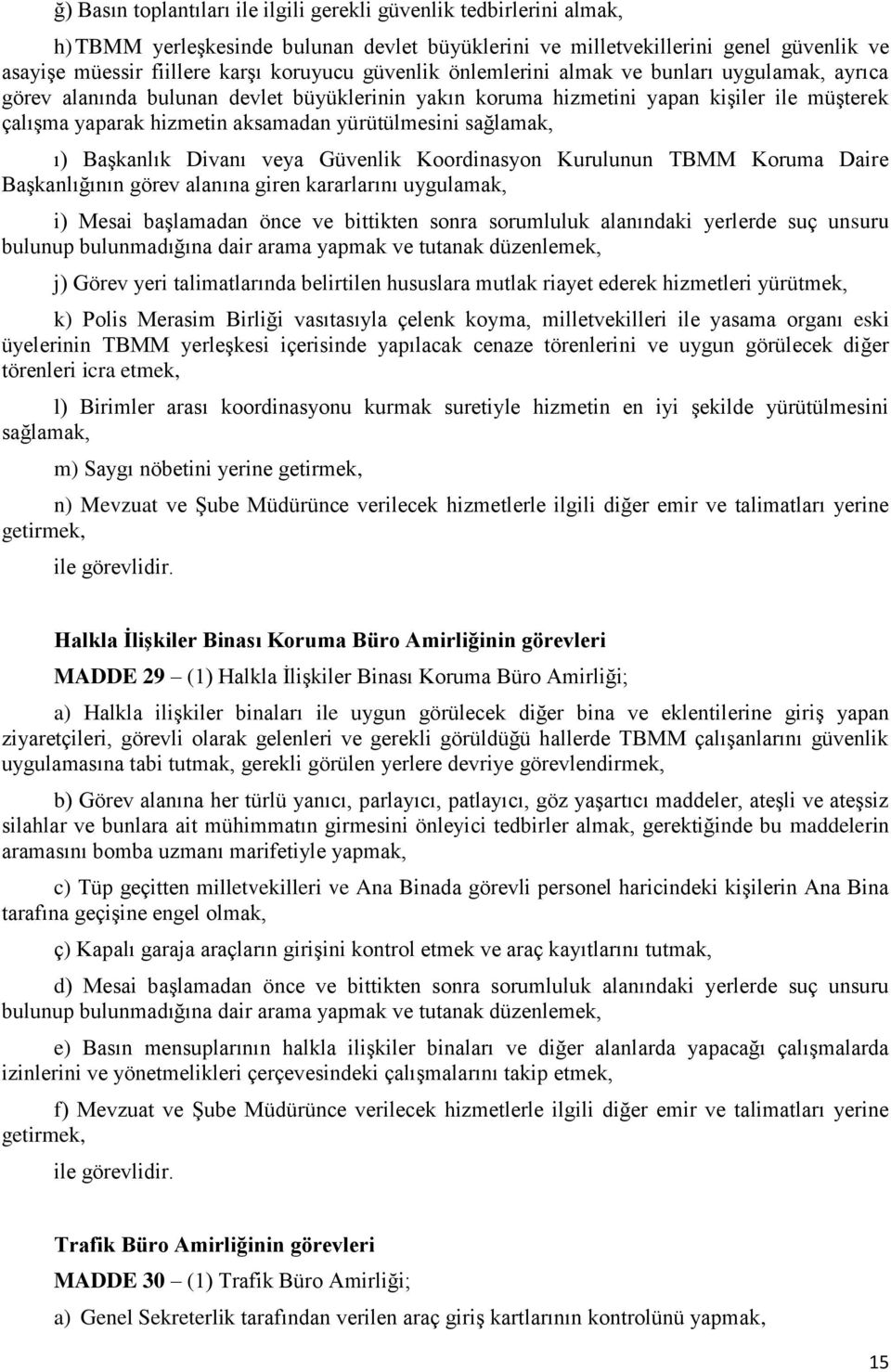 sağlamak, ı) Başkanlık Divanı veya Güvenlik Koordinasyon Kurulunun TBMM Koruma Daire Başkanlığının görev alanına giren kararlarını uygulamak, i) Mesai başlamadan önce ve bittikten sonra sorumluluk