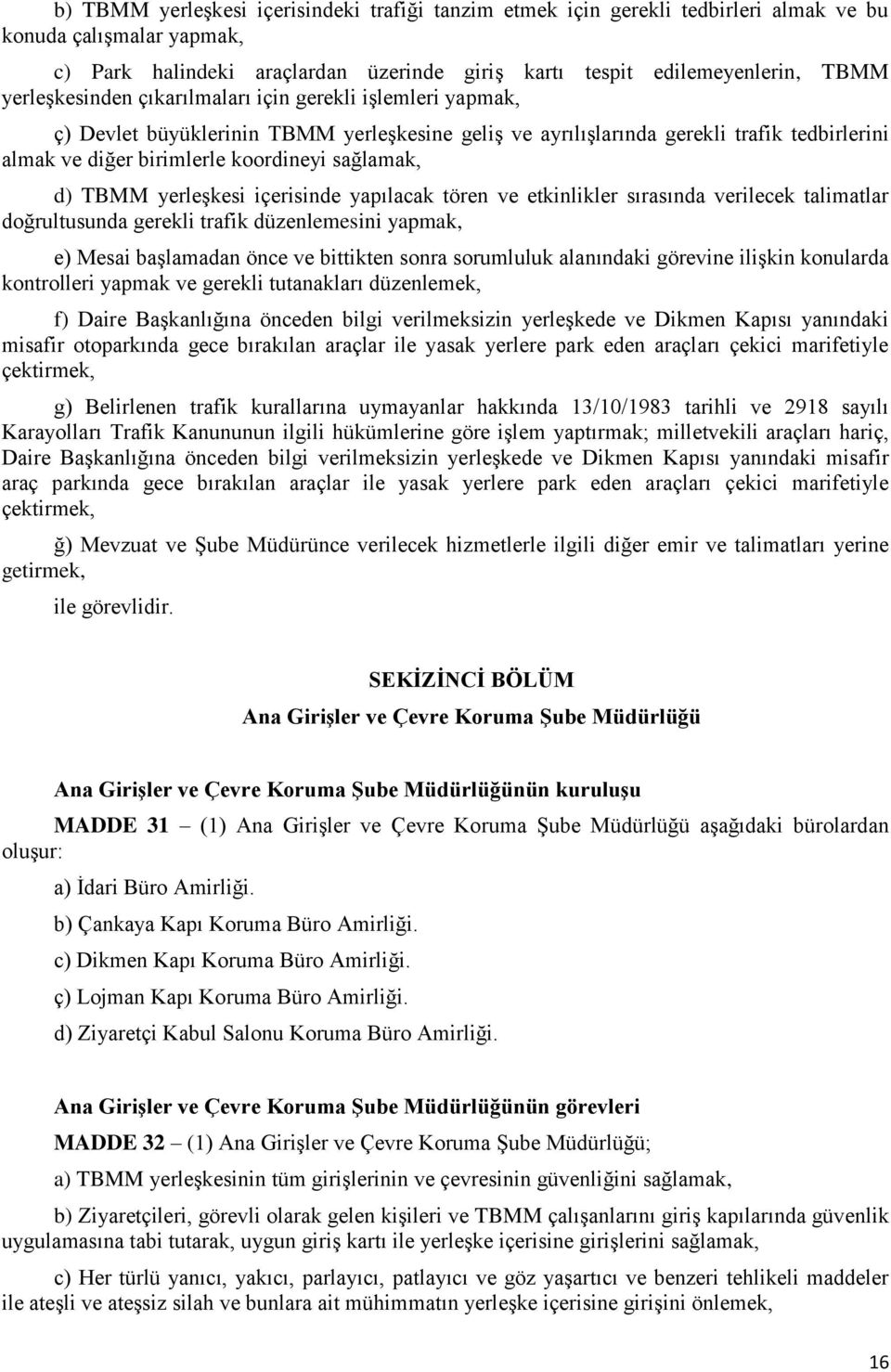 d) TBMM yerleşkesi içerisinde yapılacak tören ve etkinlikler sırasında verilecek talimatlar doğrultusunda gerekli trafik düzenlemesini yapmak, e) Mesai başlamadan önce ve bittikten sonra sorumluluk