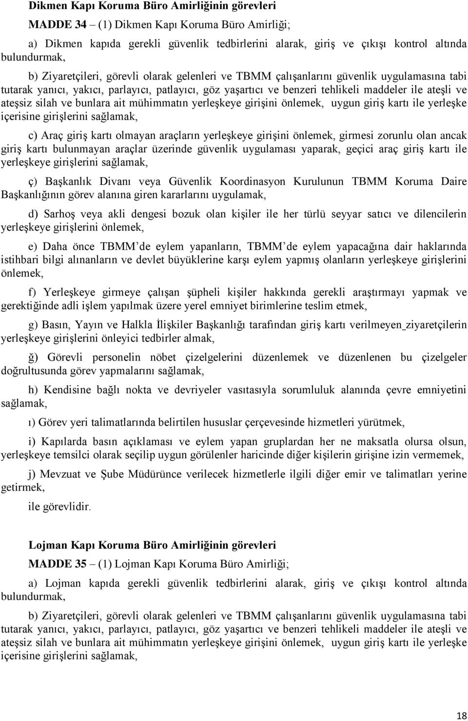 ateşsiz silah ve bunlara ait mühimmatın yerleşkeye girişini önlemek, uygun giriş kartı ile yerleşke içerisine girişlerini sağlamak, c) Araç giriş kartı olmayan araçların yerleşkeye girişini önlemek,