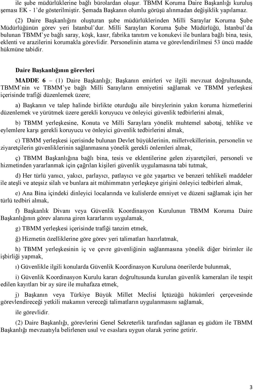 Milli Sarayları Koruma Şube Müdürlüğü, İstanbul da bulunan TBMM ye bağlı saray, köşk, kasır, fabrika tanıtım ve konukevi ile bunlara bağlı bina, tesis, eklenti ve arazilerini korumakla görevlidir.