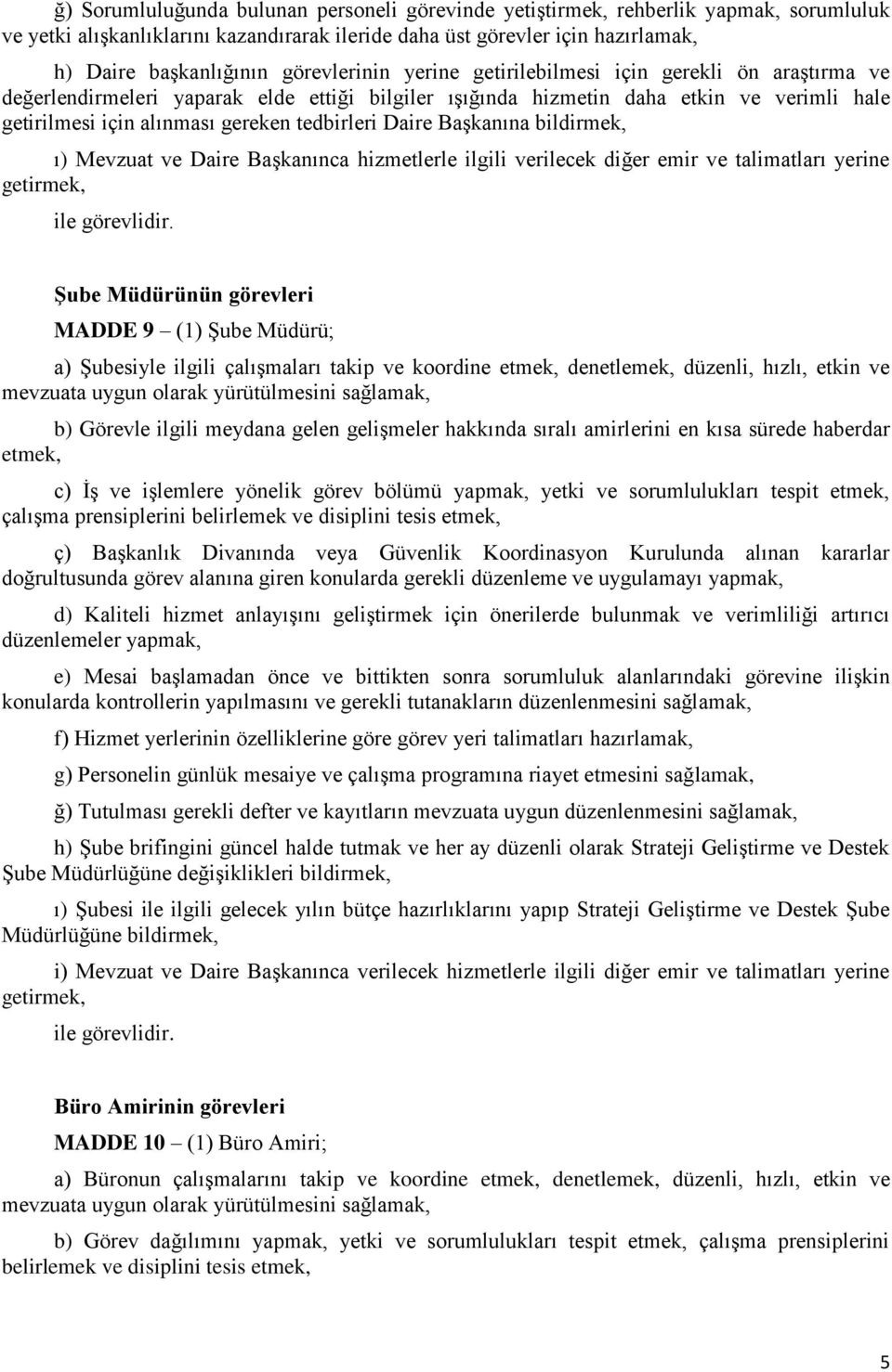 tedbirleri Daire Başkanına bildirmek, ı) Mevzuat ve Daire Başkanınca hizmetlerle ilgili verilecek diğer emir ve talimatları yerine Şube Müdürünün görevleri MADDE 9 (1) Şube Müdürü; a) Şubesiyle