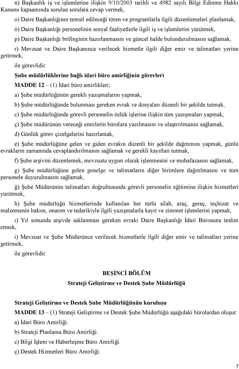 bulundurulmasını sağlamak, r) Mevzuat ve Daire Başkanınca verilecek hizmetle ilgili diğer emir ve talimatları yerine Şube müdürlüklerine bağlı idari büro amirliğinin görevleri MADDE 12 (1) İdari büro