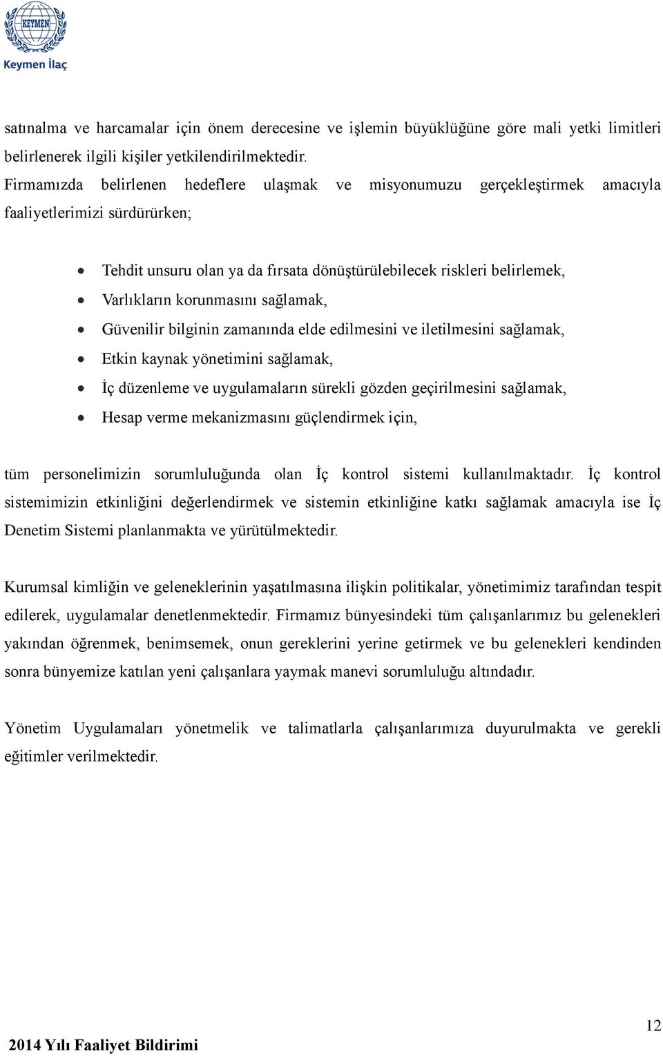 korunmasını sağlamak, Güvenilir bilginin zamanında elde edilmesini ve iletilmesini sağlamak, Etkin kaynak yönetimini sağlamak, İç düzenleme ve uygulamaların sürekli gözden geçirilmesini sağlamak,