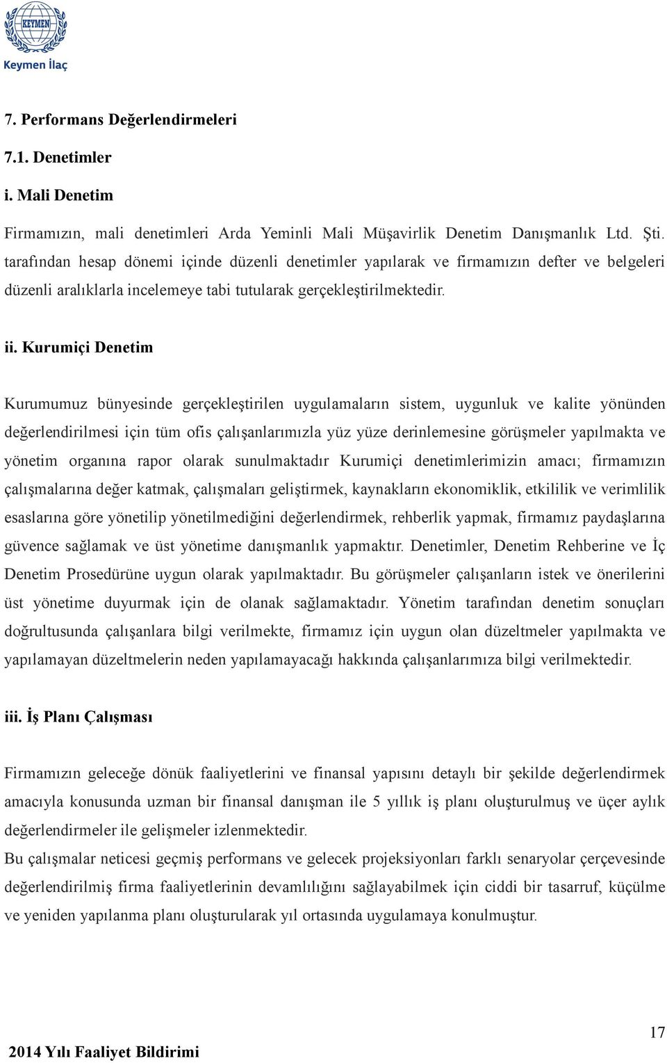 Kurumiçi Denetim Kurumumuz bünyesinde gerçekleştirilen uygulamaların sistem, uygunluk ve kalite yönünden değerlendirilmesi için tüm ofis çalışanlarımızla yüz yüze derinlemesine görüşmeler yapılmakta