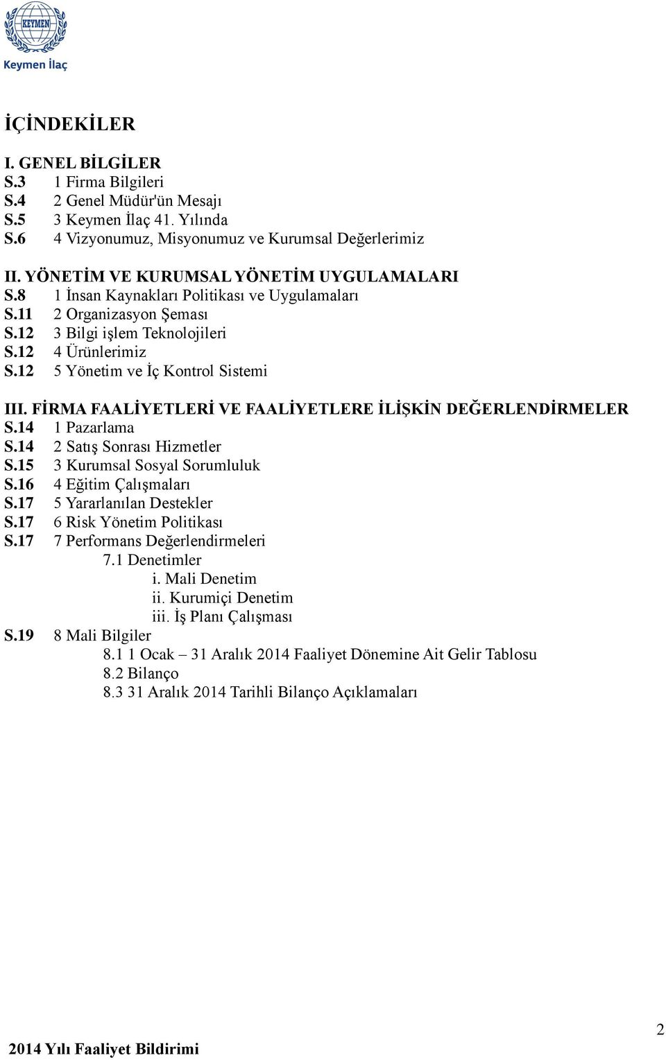 12 5 Yönetim ve İç Kontrol Sistemi III. FİRMA FAALİYETLERİ VE FAALİYETLERE İLİŞKİN DEĞERLENDİRMELER S.14 1 Pazarlama S.14 2 Satış Sonrası Hizmetler S.15 3 Kurumsal Sosyal Sorumluluk S.