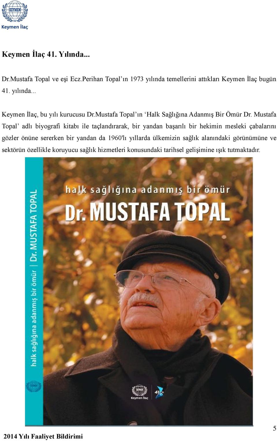 Mustafa Topal adlı biyografi kitabı ile taçlandırarak, bir yandan başarılı bir hekimin mesleki çabalarını gözler önüne sererken