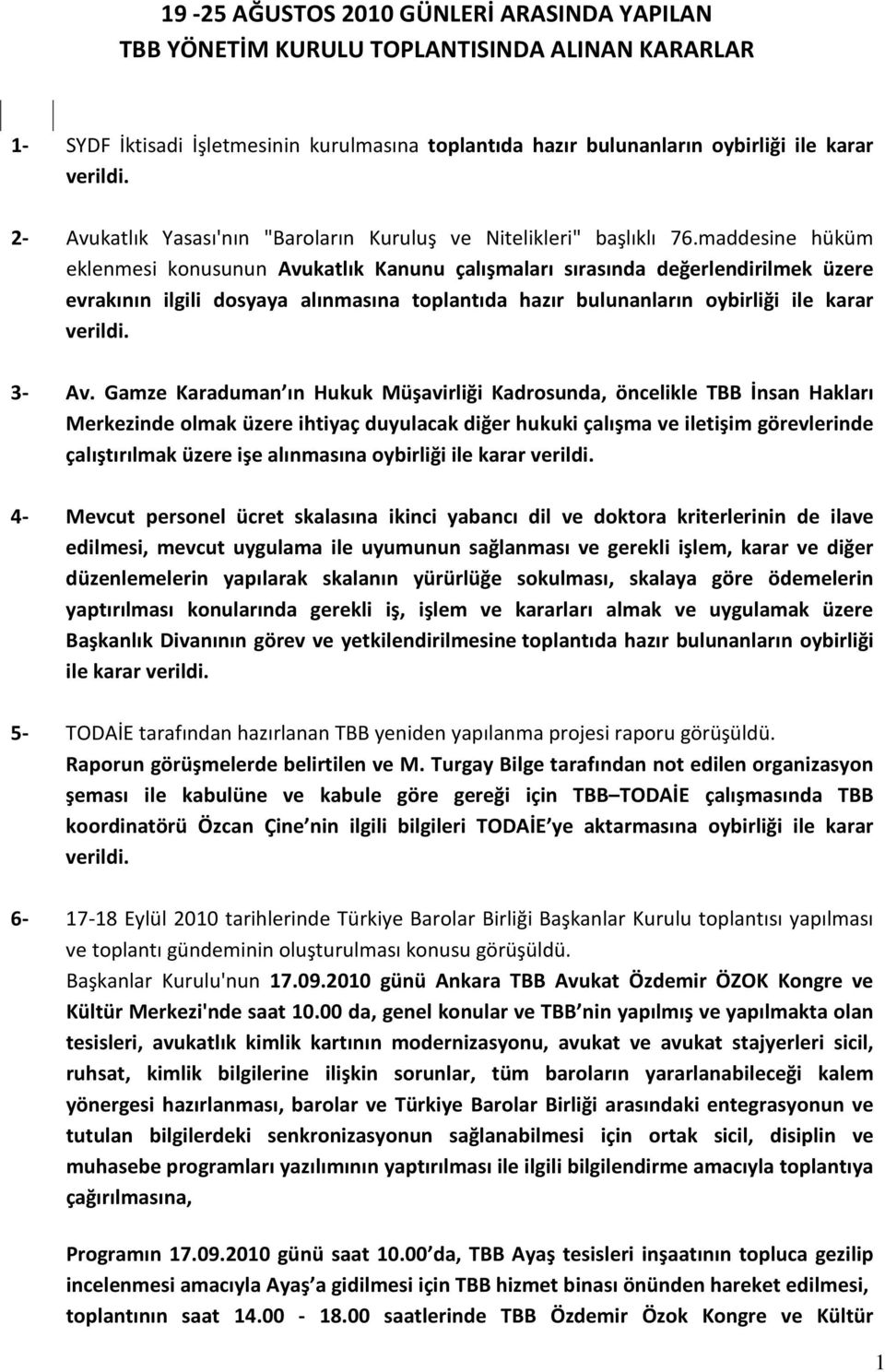 maddesine hüküm eklenmesi konusunun Avukatlık Kanunu çalışmaları sırasında değerlendirilmek üzere evrakının ilgili dosyaya alınmasına toplantıda hazır bulunanların oybirliği ile karar 3- Av.