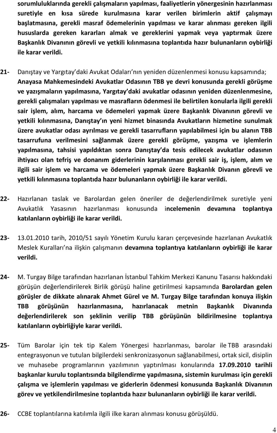 hazır bulunanların oybirliği ile karar 21- Danıştay ve Yargıtay daki Avukat Odaları nın yeniden düzenlenmesi konusu kapsamında; Anayasa Mahkemesindeki Avukatlar Odasının TBB ye devri konusunda