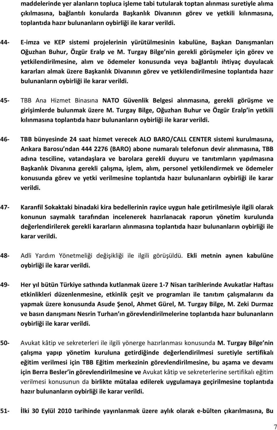 Turgay Bilge nin gerekli görüşmeler için görev ve yetkilendirilmesine, alım ve ödemeler konusunda veya bağlantılı ihtiyaç duyulacak kararları almak üzere Başkanlık Divanının görev ve