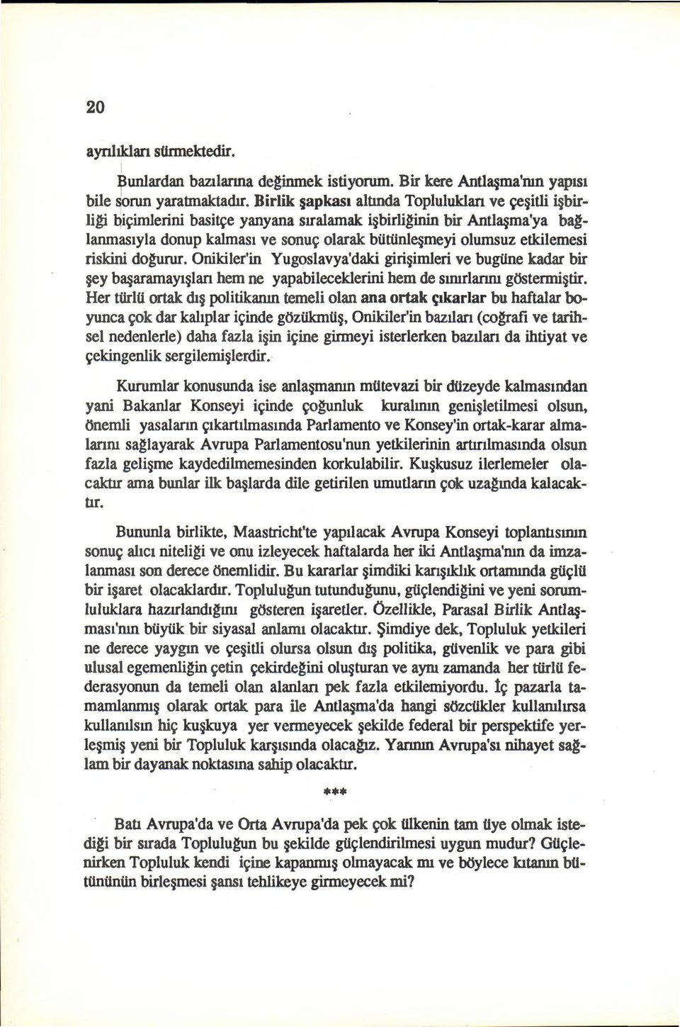 riskini do~. Onikiler'in Yugoslavya'daki giri imleri ve bugtine kadar bir ey ba aramayt lan hem ne yapabileceklerini hem de sldlrlanru gostermi tir.