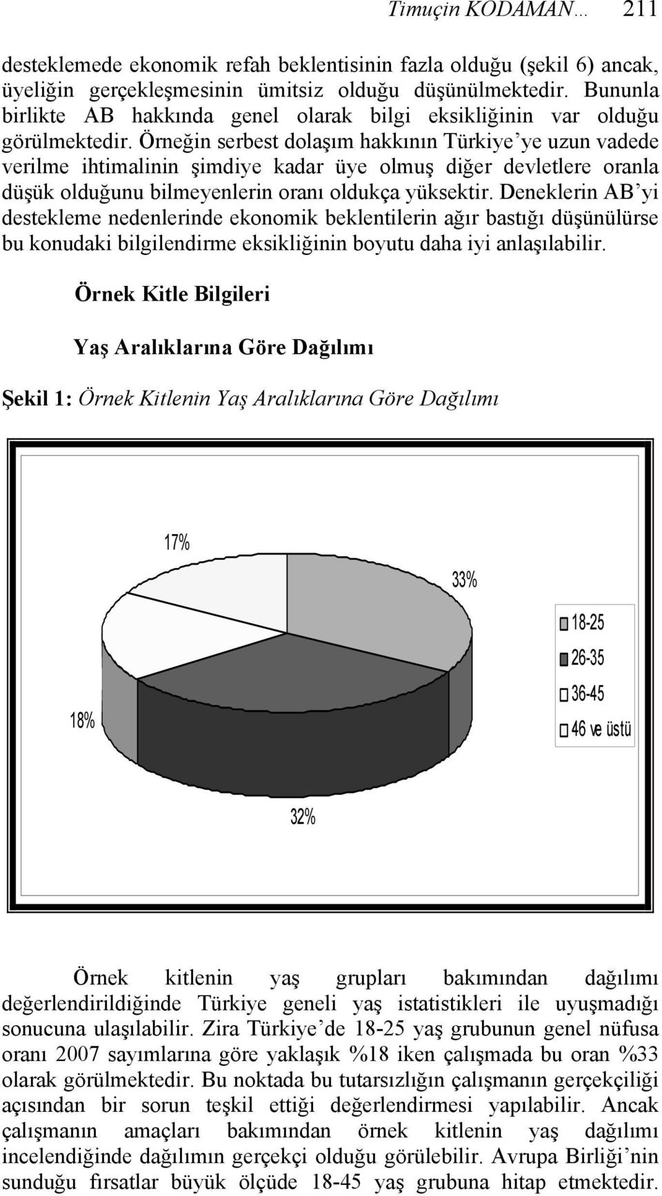 Örneğin serbest dolaşım hakkının Türkiye ye uzun vadede verilme ihtimalinin şimdiye kadar üye olmuş diğer devletlere oranla düşük olduğunu bilmeyenlerin oranı oldukça yüksektir.