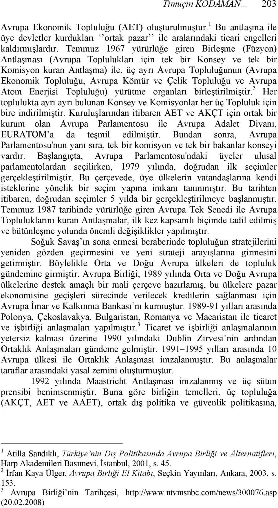 Avrupa Kömür ve Çelik Topluluğu ve Avrupa Atom Enerjisi Topluluğu) yürütme organları birleştirilmiştir.