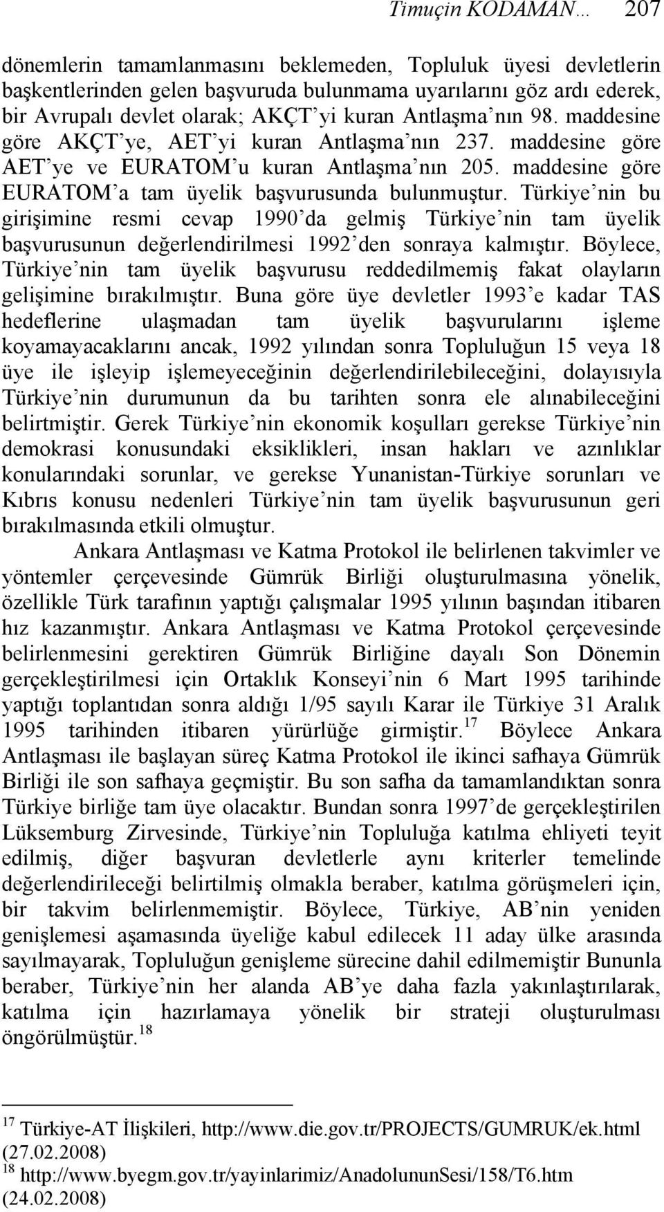 Türkiye nin bu girişimine resmi cevap 1990 da gelmiş Türkiye nin tam üyelik başvurusunun değerlendirilmesi 1992 den sonraya kalmıştır.