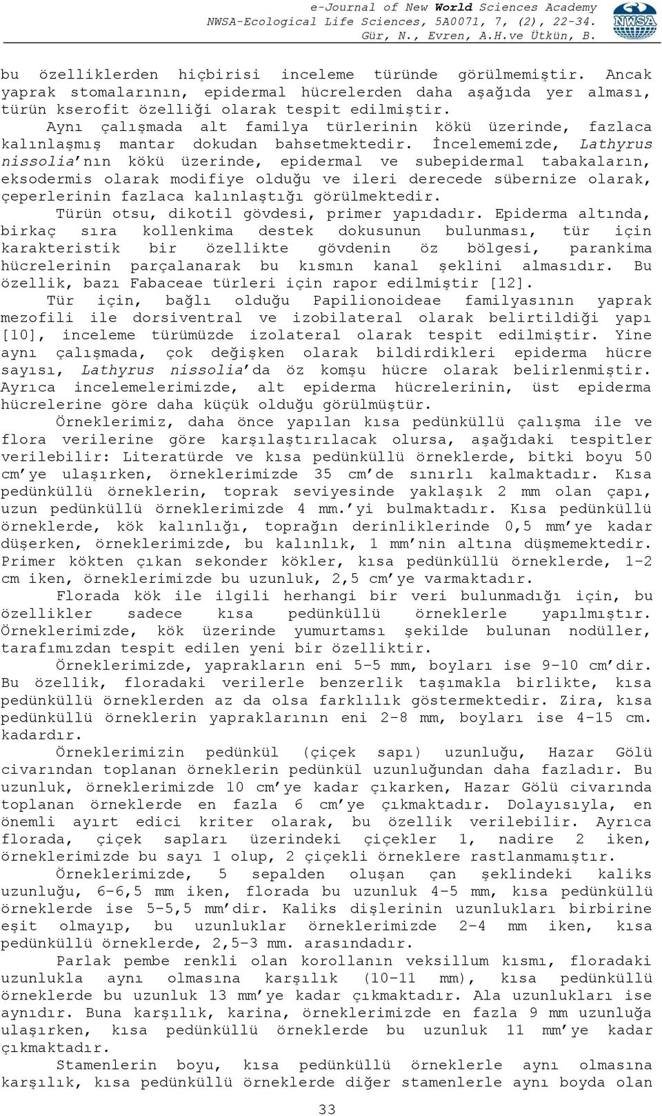 İncelememizde, Lathyrus nissolia nın kökü üzerinde, epidermal ve subepidermal tabakaların, eksodermis olarak modifiye olduğu ve ileri derecede sübernize olarak, çeperlerinin fazlaca kalınlaştığı