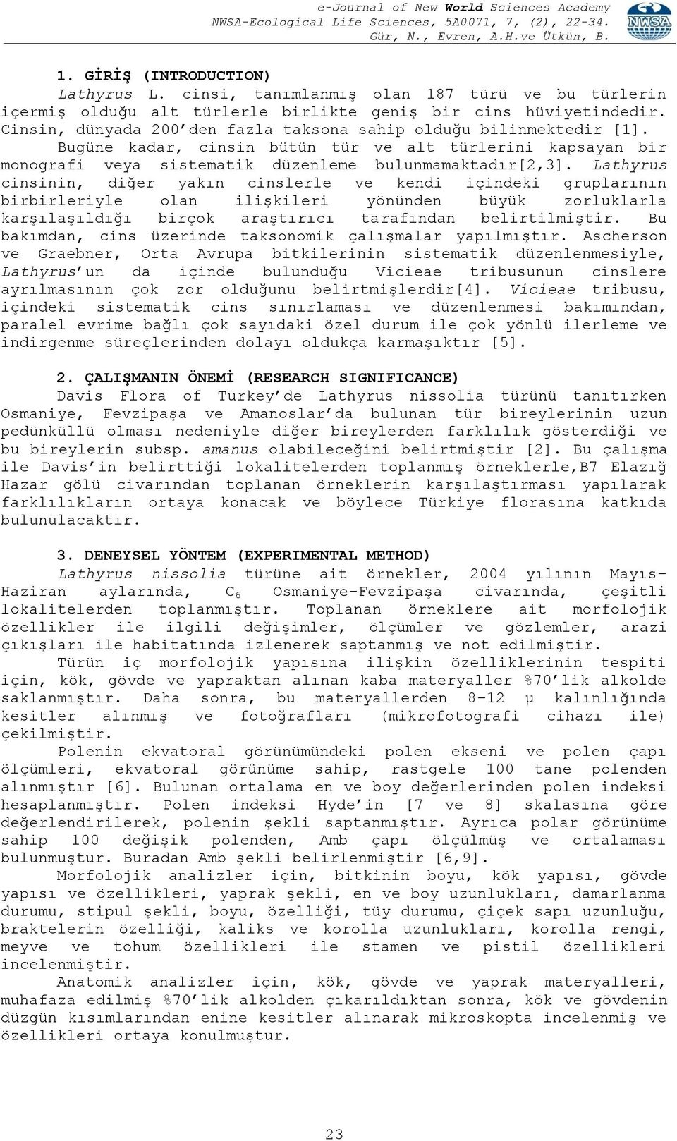 Lathyrus cinsinin, diğer yakın cinslerle ve kendi içindeki gruplarının birbirleriyle olan ilişkileri yönünden büyük zorluklarla karşılaşıldığı birçok araştırıcı tarafından belirtilmiştir.