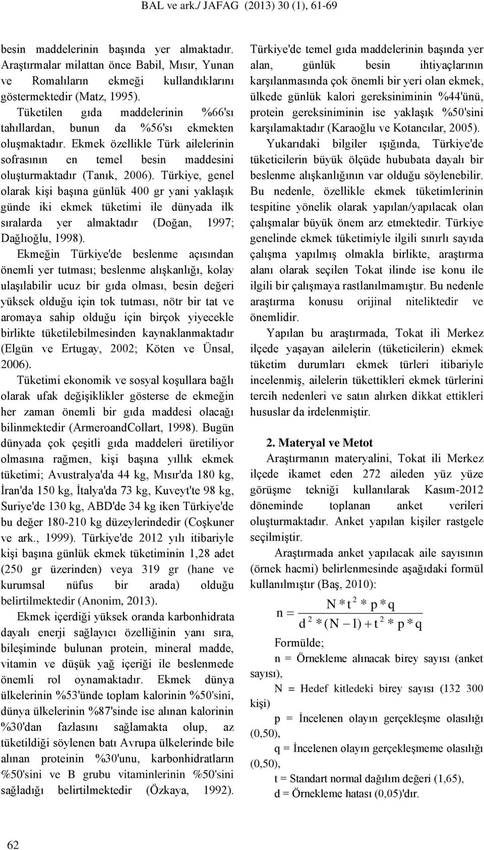 Türkiye, genel olarak kişi başına günlük 400 gr yani yaklaşık günde iki ekmek tüketimi ile dünyada ilk sıralarda yer almaktadır (Doğan, 1997; Dağlıoğlu, 1998).