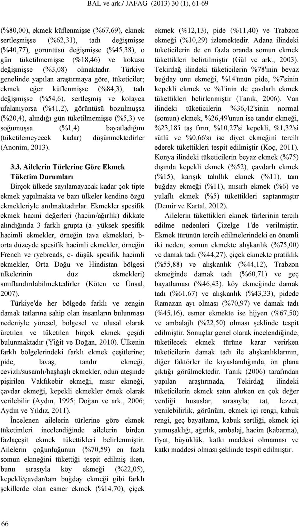 gün tüketilmemişse (%5,3) ve soğumuşsa (%1,4) bayatladığını (tüketilemeyecek kadar) düşünmektedirler (Anonim, 2013). 3.3. Ailelerin Türlerine Göre Ekmek Tüketim Durumları Birçok ülkede sayılamayacak kadar çok tipte ekmek yapılmakta ve bazı ülkeler kendine özgü ekmekleriyle anılmaktadırlar.