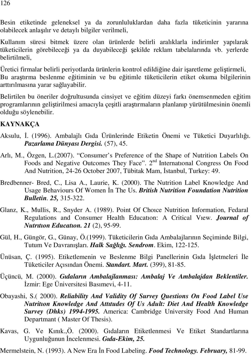 yerlerde belirtilmeli, Üretici firmalar belirli periyotlarda ürüleri kotrol edildiğie dair işaretleme geliştirmeli, Bu araştırma besleme eğitimii ve bu eğitimle tüketicileri etiket okuma bilgilerii