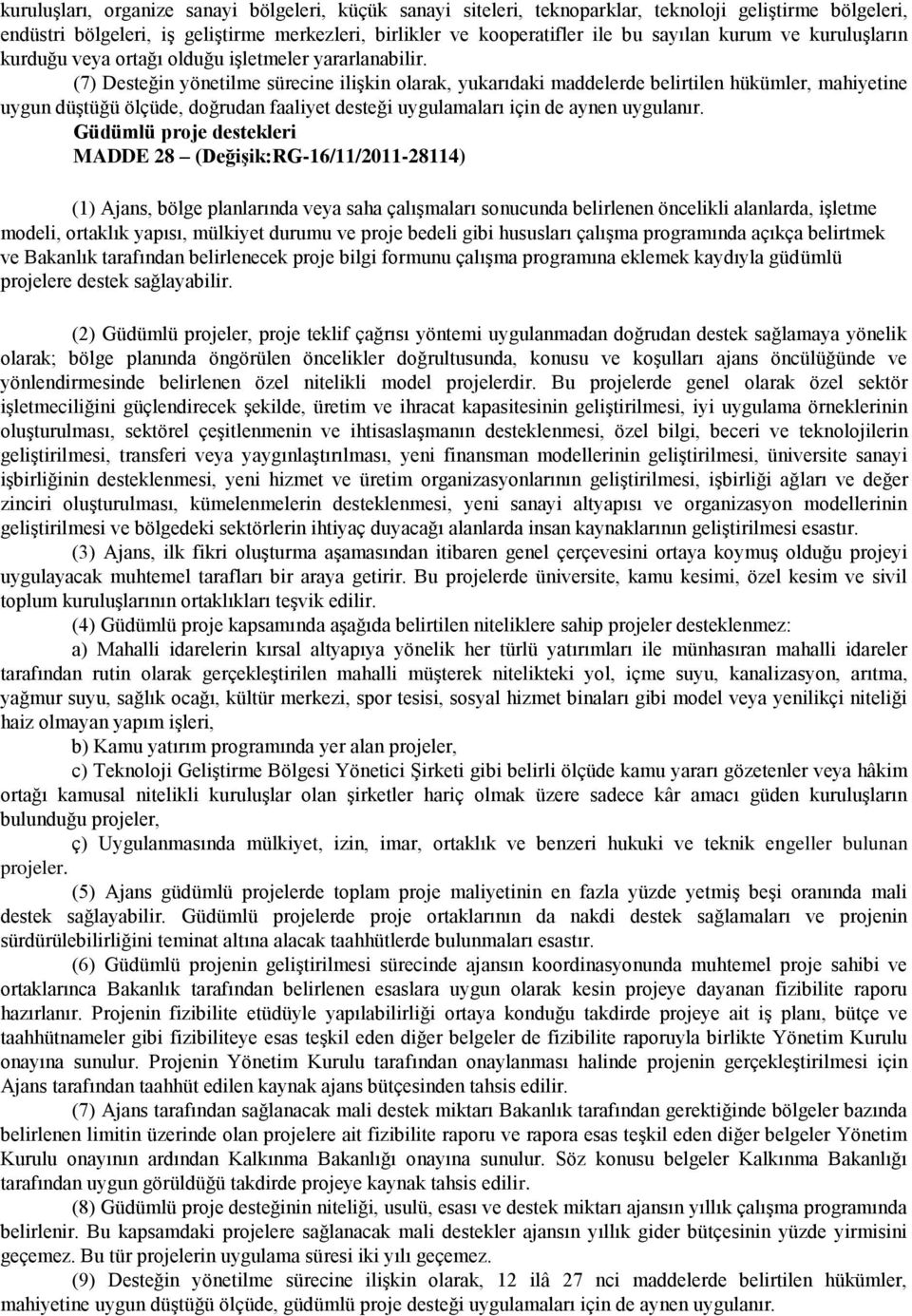 (7) Desteğin yönetilme sürecine ilişkin olarak, yukarıdaki maddelerde belirtilen hükümler, mahiyetine uygun düştüğü ölçüde, doğrudan faaliyet desteği uygulamaları için de aynen uygulanır.