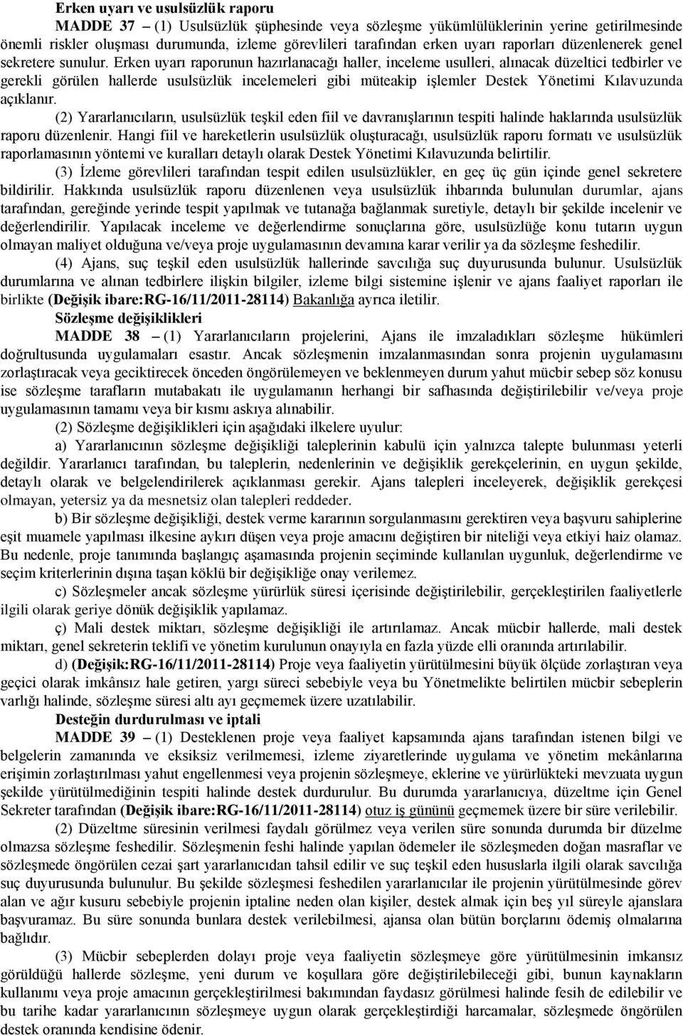 Erken uyarı raporunun hazırlanacağı haller, inceleme usulleri, alınacak düzeltici tedbirler ve gerekli görülen hallerde usulsüzlük incelemeleri gibi müteakip işlemler Destek Yönetimi Kılavuzunda