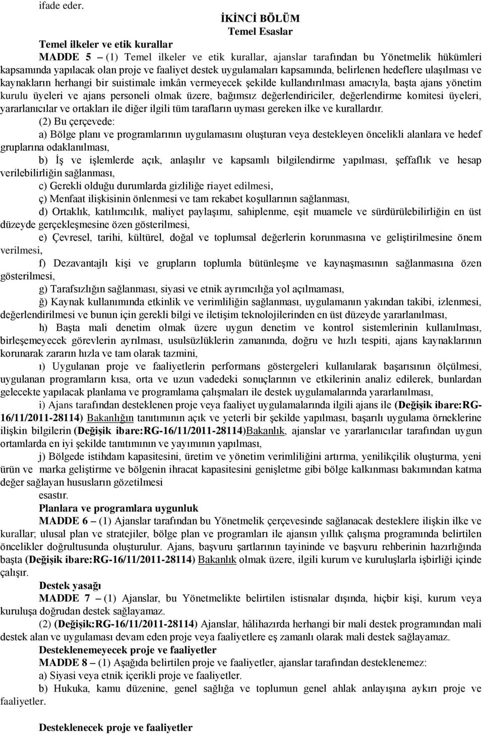 uygulamaları kapsamında, belirlenen hedeflere ulaşılması ve kaynakların herhangi bir suistimale imkân vermeyecek şekilde kullandırılması amacıyla, başta ajans yönetim kurulu üyeleri ve ajans