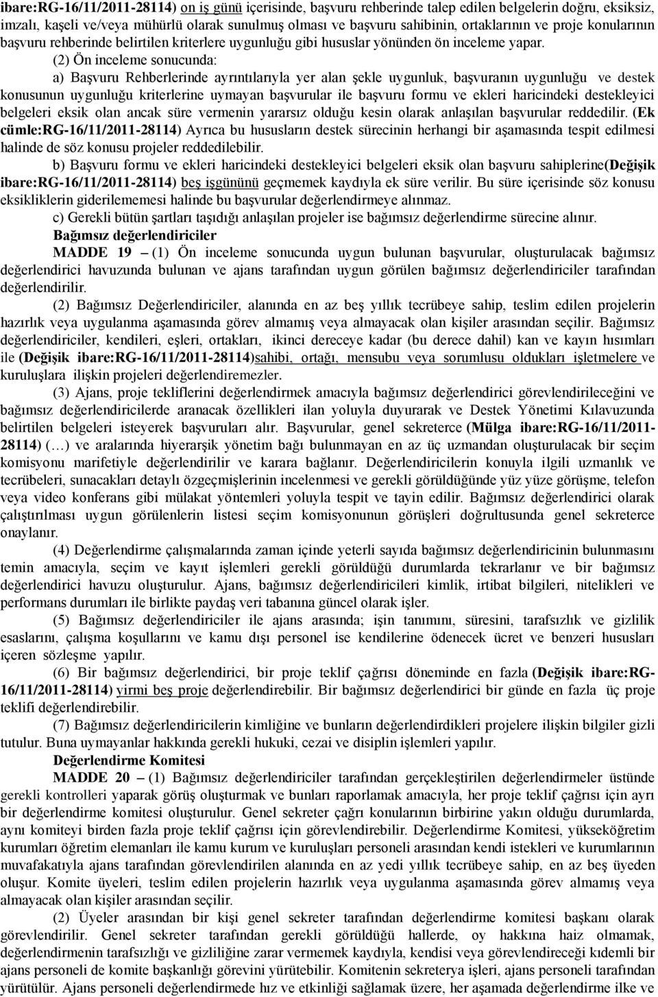 (2) Ön inceleme sonucunda: a) Başvuru Rehberlerinde ayrıntılarıyla yer alan şekle uygunluk, başvuranın uygunluğu ve destek konusunun uygunluğu kriterlerine uymayan başvurular ile başvuru formu ve