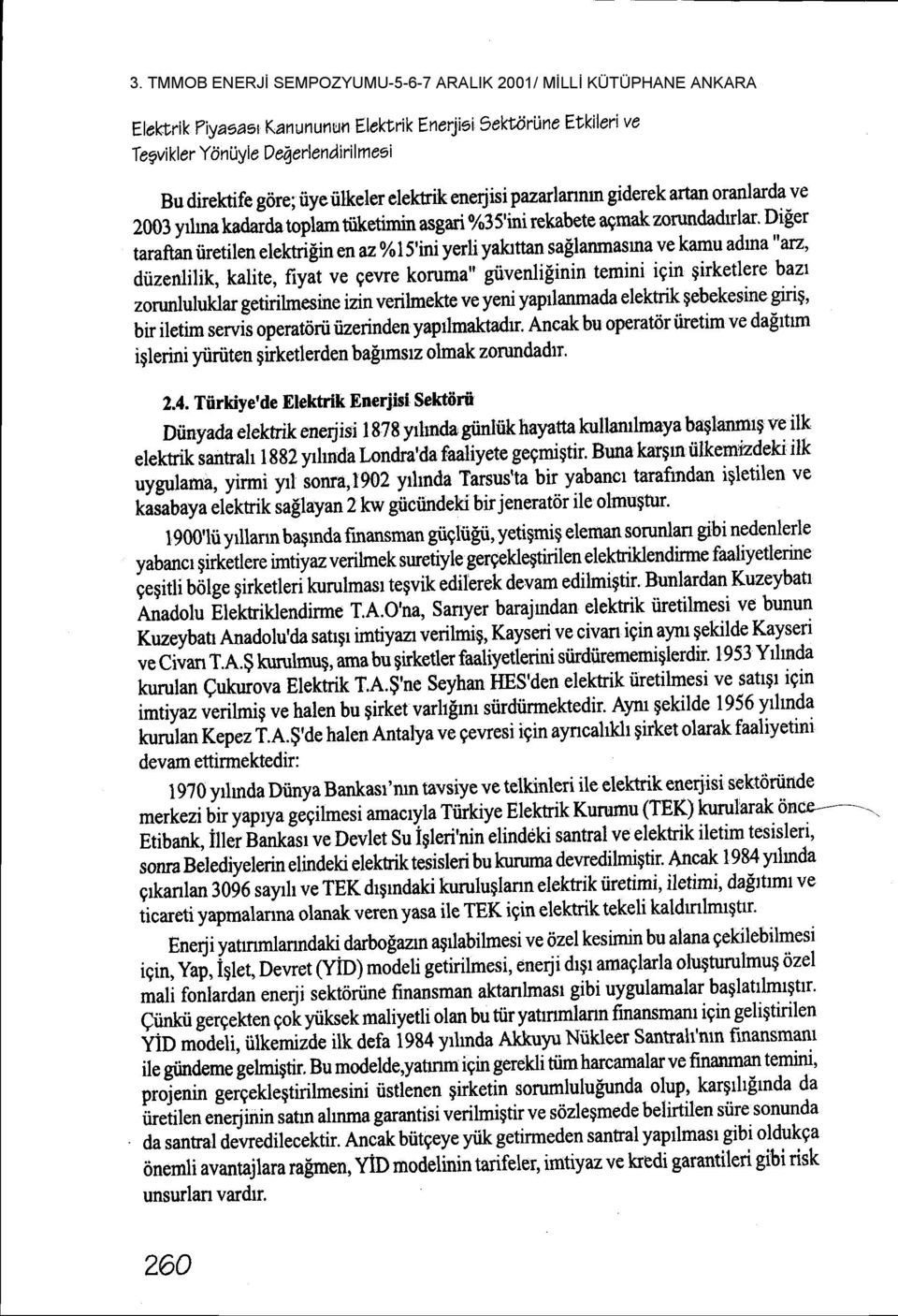 oranlarda ve 2003 yrhna kadaida topiam ttiketirnin asgari 7o35'ini rekabete agrnak zorundadular' Di[er taraftaniiretilenelektri[inenaz%15'iniyerliyakrttansallanrnasuravekamu adrna"arz' diizenlilik,