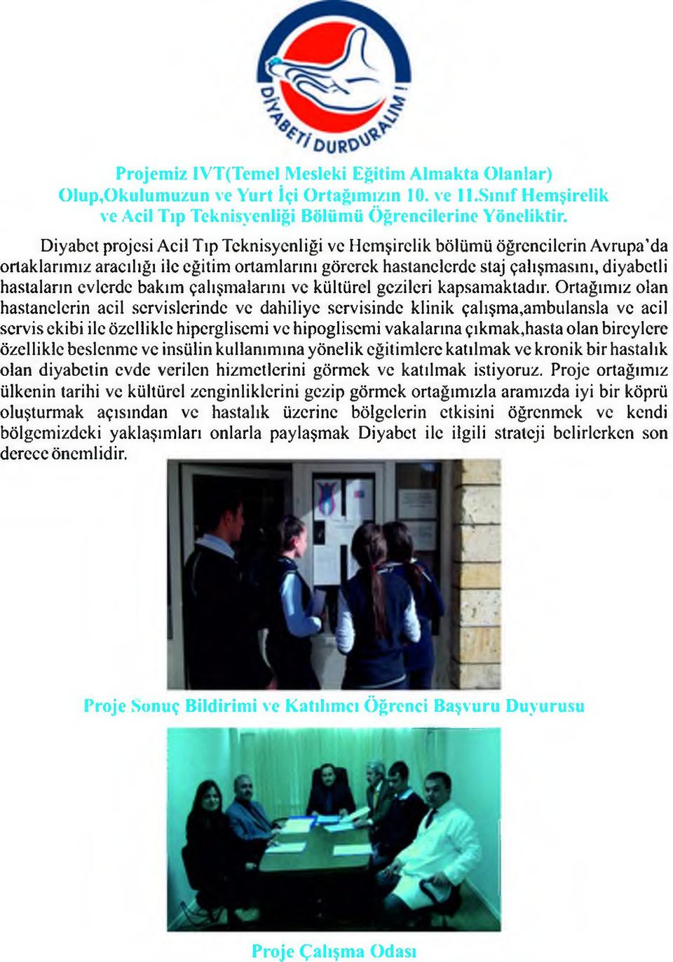 Diyabet projesi Acil Tıp Teknisyenliği ve Hemşirelik bölümü öğrencilerin Avrupa da ortaklarım ız aracılığı ile eğitim ortam larını görerek hastanelerde staj çalışmasını, diyabetli hastaların evlerde