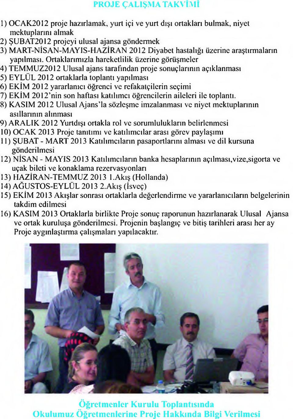 O rtaklarım ızla hareketlilik üzerine görüşm eler ) TEM M U Z2012 Ulusal ajans tarafından proje sonuçlarının açıklanm ası 5) EY LÜ L 2012 ortaklarla toplantı yapılması 6) EKİM 2012 yararlanıcı