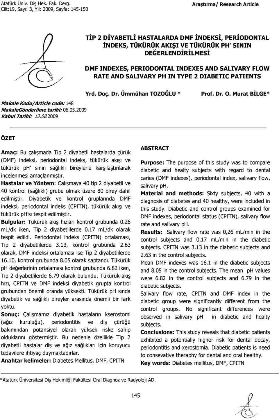 Murat BİLGE* ÖZET Amaç: Bu çalışmada Tip 2 diyabetli hastalarda çürük (DMF) indeksi, periodontal indeks, tükürük akışı ve tükürük ph sının sağlıklı bireylerle karşılaştırılarak incelenmesi