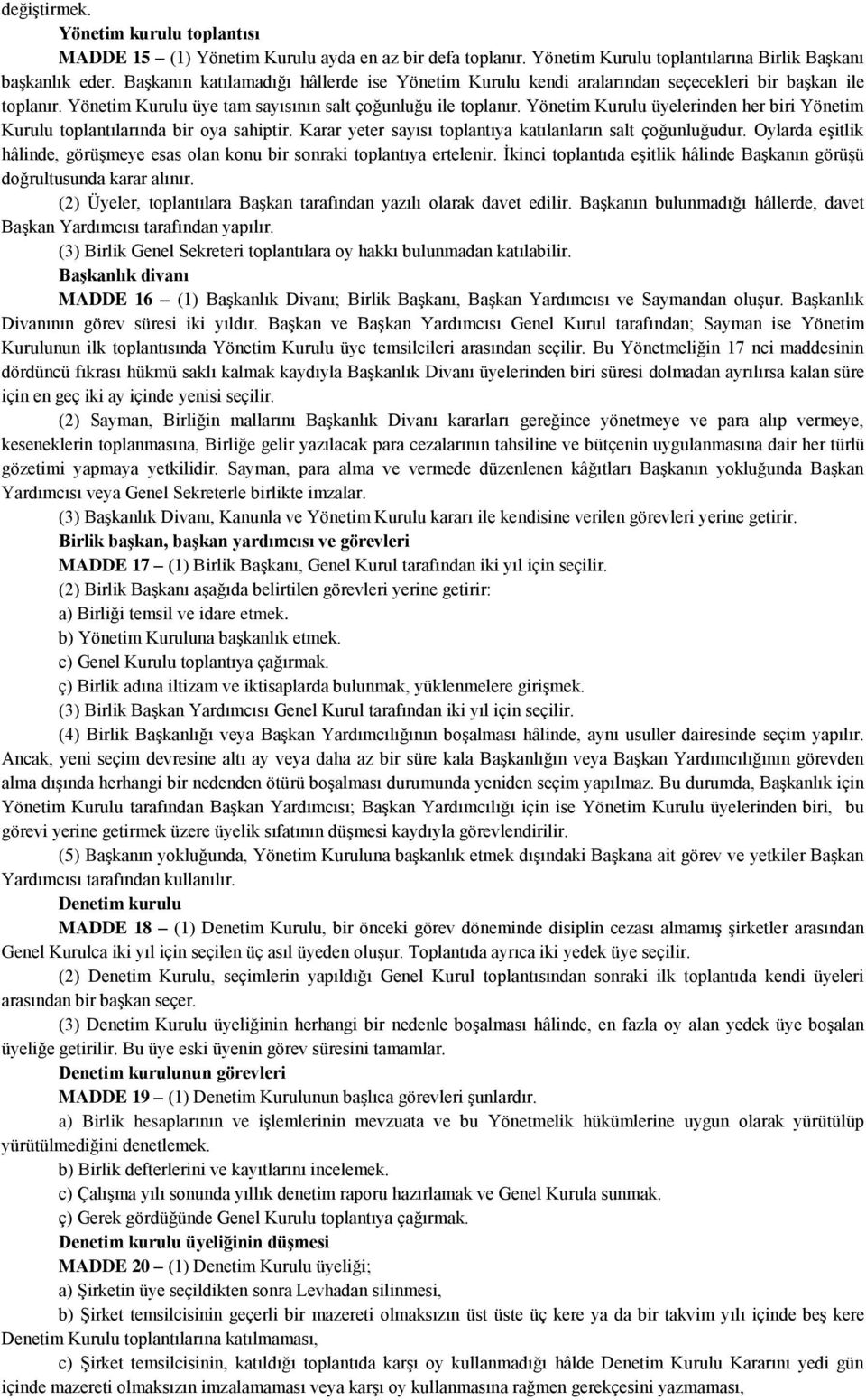 Yönetim Kurulu üyelerinden her biri Yönetim Kurulu toplantılarında bir oya sahiptir. Karar yeter sayısı toplantıya katılanların salt çoğunluğudur.