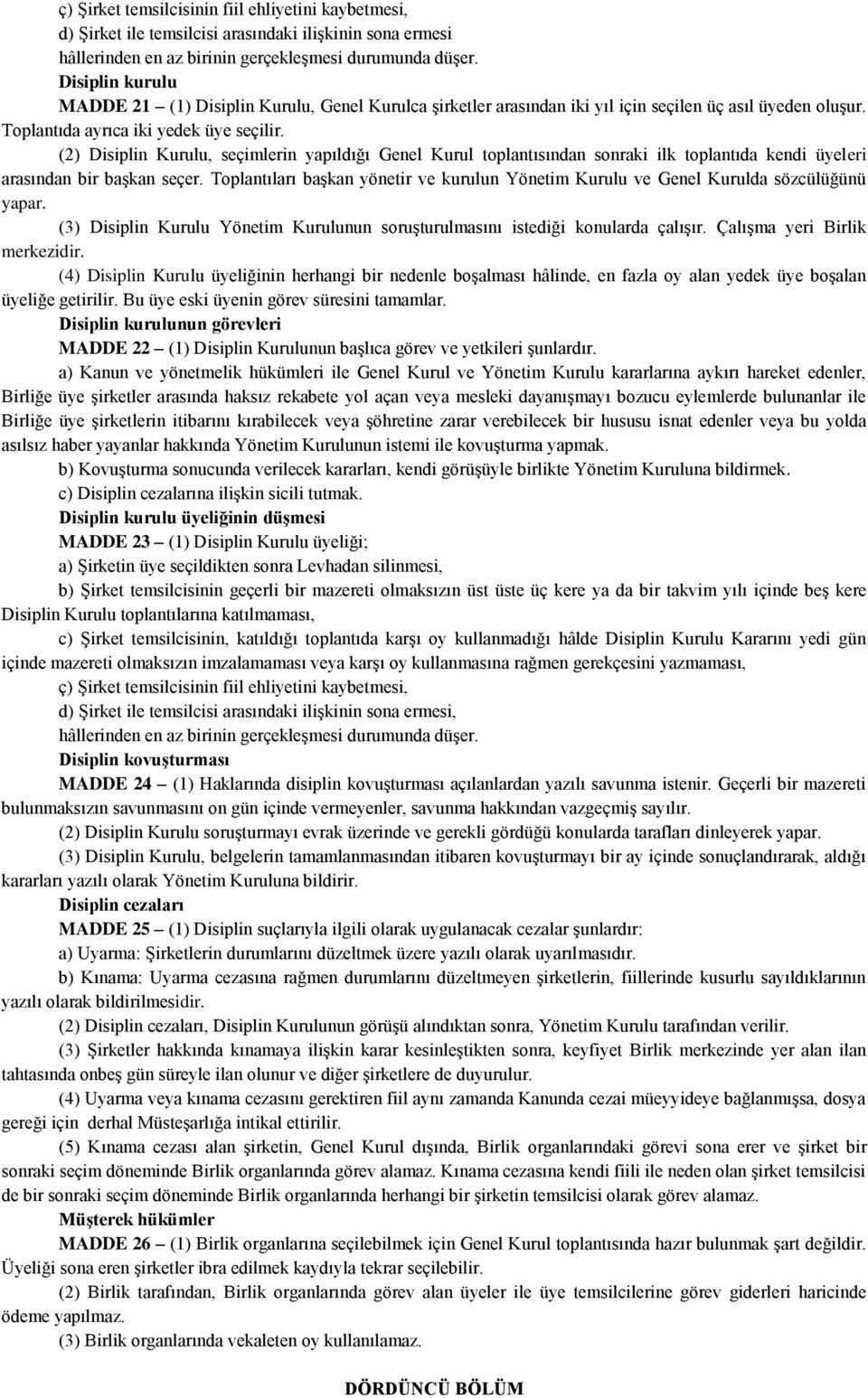 (2) Disiplin Kurulu, seçimlerin yapıldığı Genel Kurul toplantısından sonraki ilk toplantıda kendi üyeleri arasından bir başkan seçer.