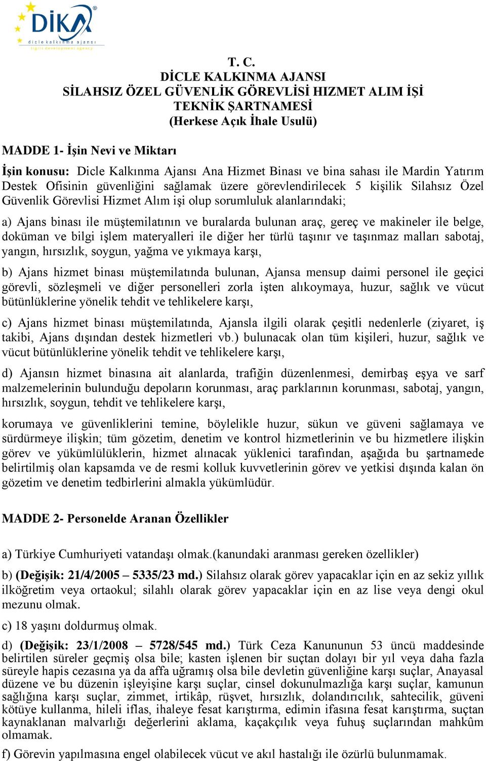 Ajans binası ile müştemilatının ve buralarda bulunan araç, gereç ve makineler ile belge, doküman ve bilgi işlem materyalleri ile diğer her türlü taşınır ve taşınmaz malları sabotaj, yangın,