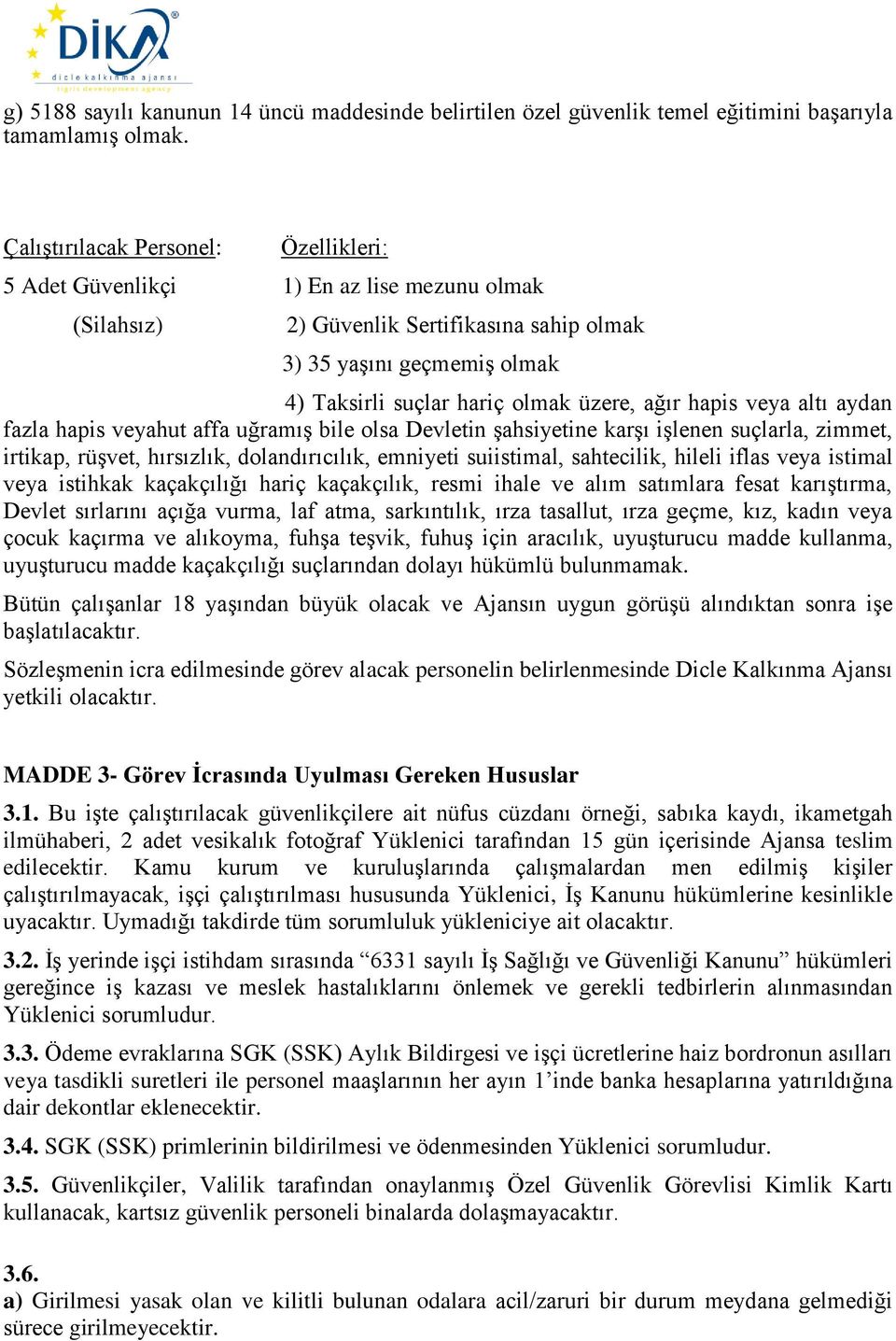 ağır hapis veya altı aydan fazla hapis veyahut affa uğramış bile olsa Devletin şahsiyetine karşı işlenen suçlarla, zimmet, irtikap, rüşvet, hırsızlık, dolandırıcılık, emniyeti suiistimal, sahtecilik,