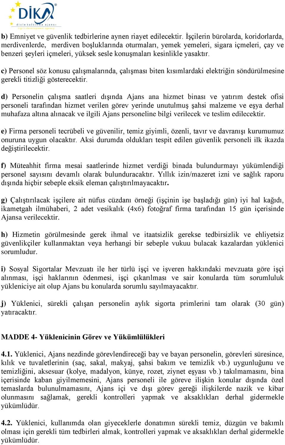 c) Personel söz konusu çalışmalarında, çalışması biten kısımlardaki elektriğin söndürülmesine gerekli titizliği gösterecektir.