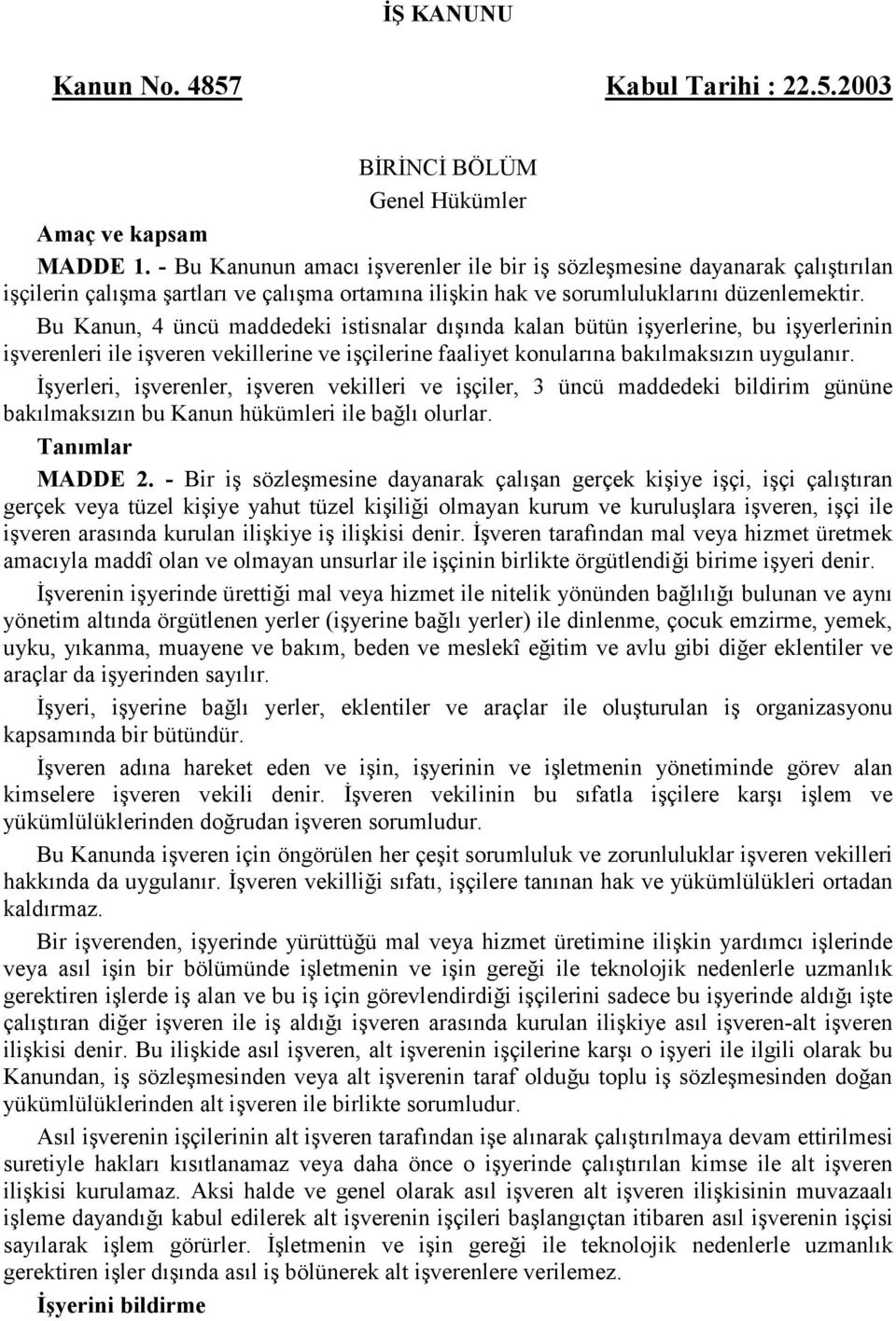 Bu Kanun, 4 üncü maddedeki istisnalar dışında kalan bütün işyerlerine, bu işyerlerinin işverenleri ile işveren vekillerine ve işçilerine faaliyet konularına bakılmaksızın uygulanır.