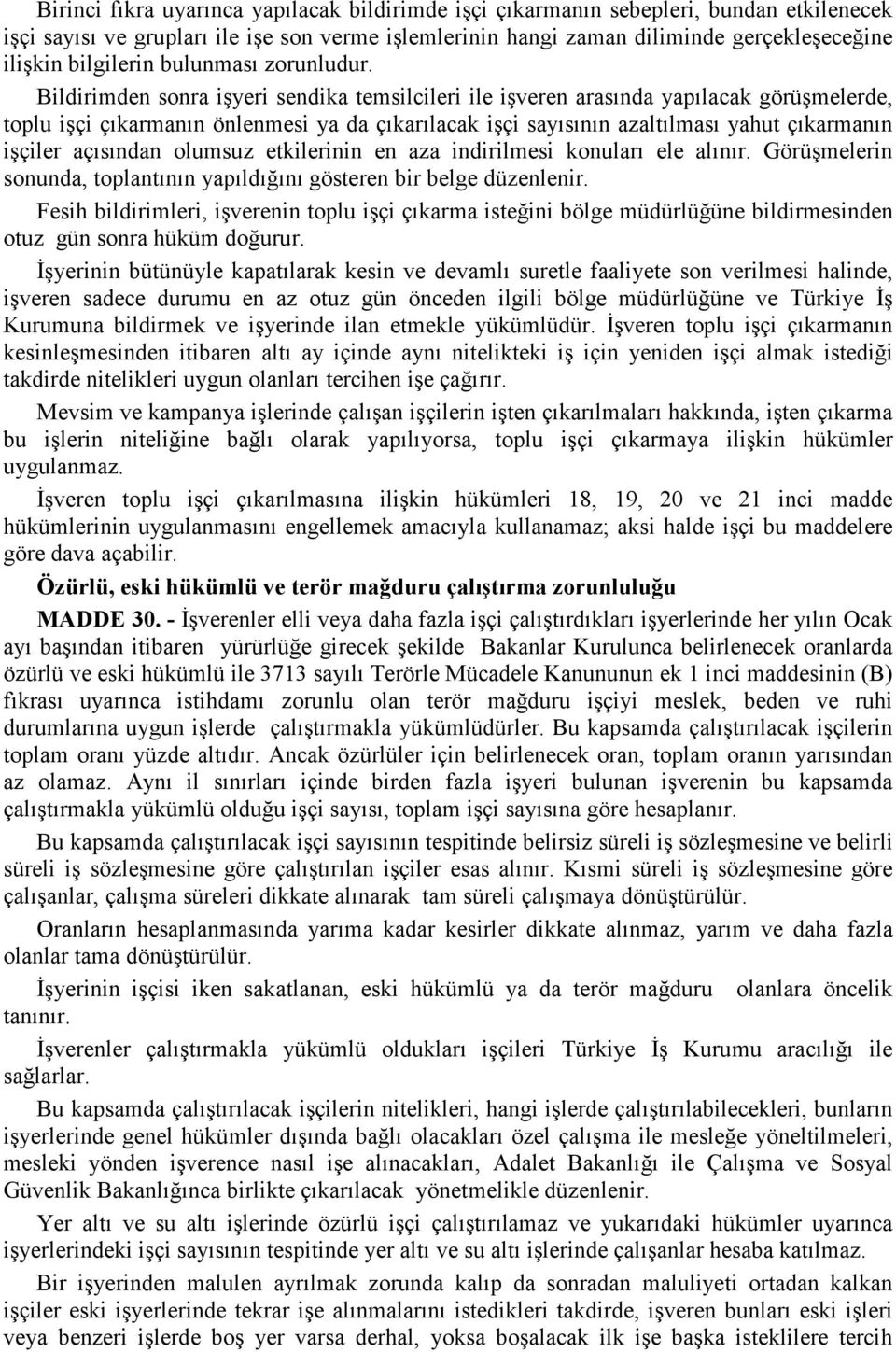 Bildirimden sonra işyeri sendika temsilcileri ile işveren arasında yapılacak görüşmelerde, toplu işçi çıkarmanın önlenmesi ya da çıkarılacak işçi sayısının azaltılması yahut çıkarmanın işçiler