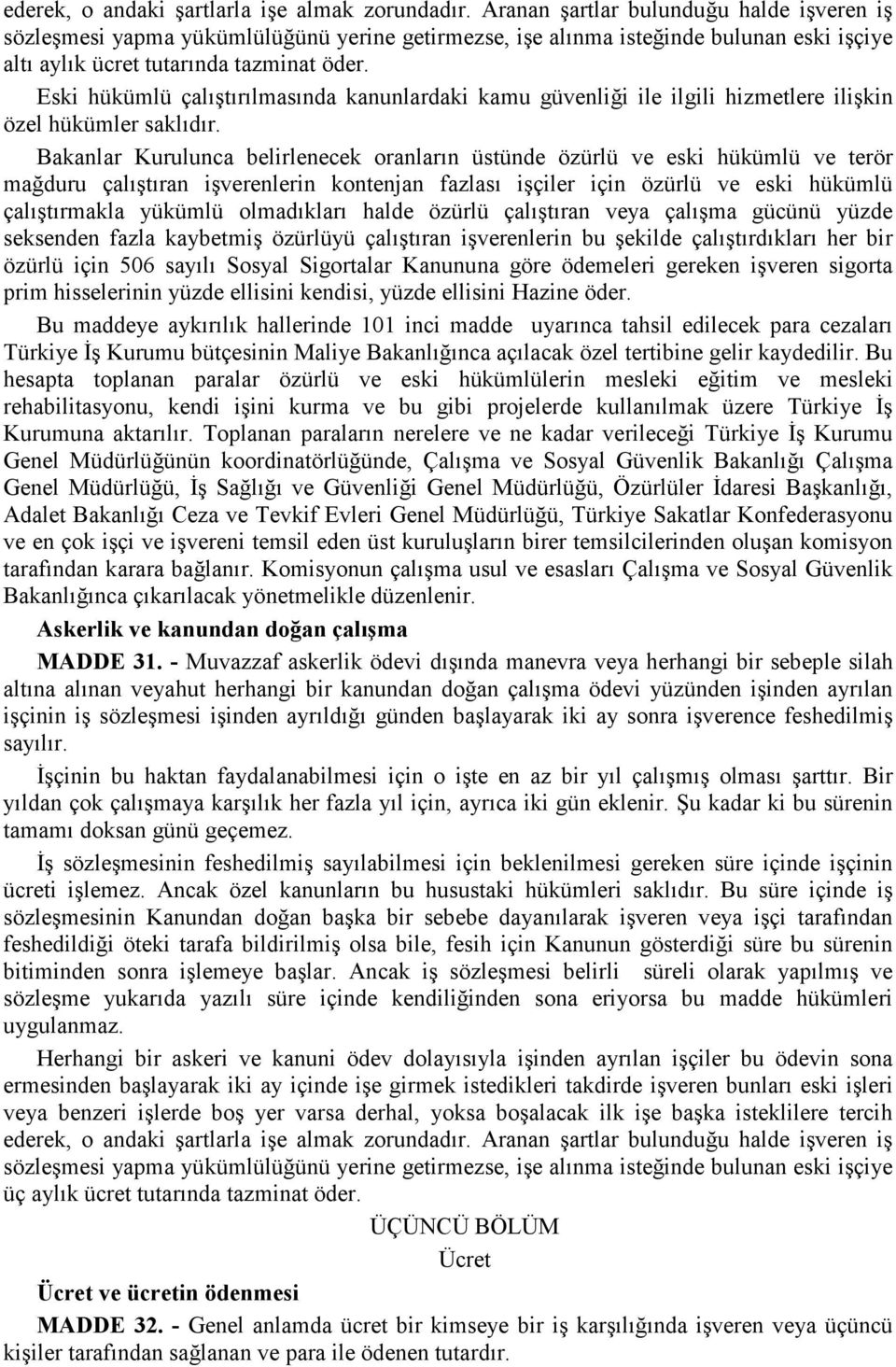 Eski hükümlü çalıştırılmasında kanunlardaki kamu güvenliği ile ilgili hizmetlere ilişkin özel hükümler saklıdır.