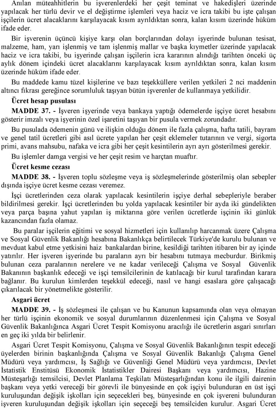 Bir işverenin üçüncü kişiye karşı olan borçlarından dolayı işyerinde bulunan tesisat, malzeme, ham, yarı işlenmiş ve tam işlenmiş mallar ve başka kıymetler üzerinde yapılacak haciz ve icra takibi, bu