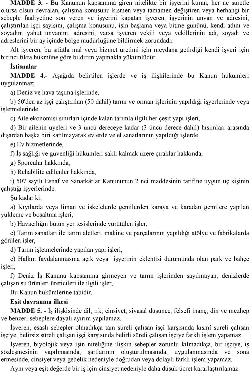 işyerini kapatan işveren, işyerinin unvan ve adresini, çalıştırılan işçi sayısını, çalışma konusunu, işin başlama veya bitme gününü, kendi adını ve soyadını yahut unvanını, adresini, varsa işveren