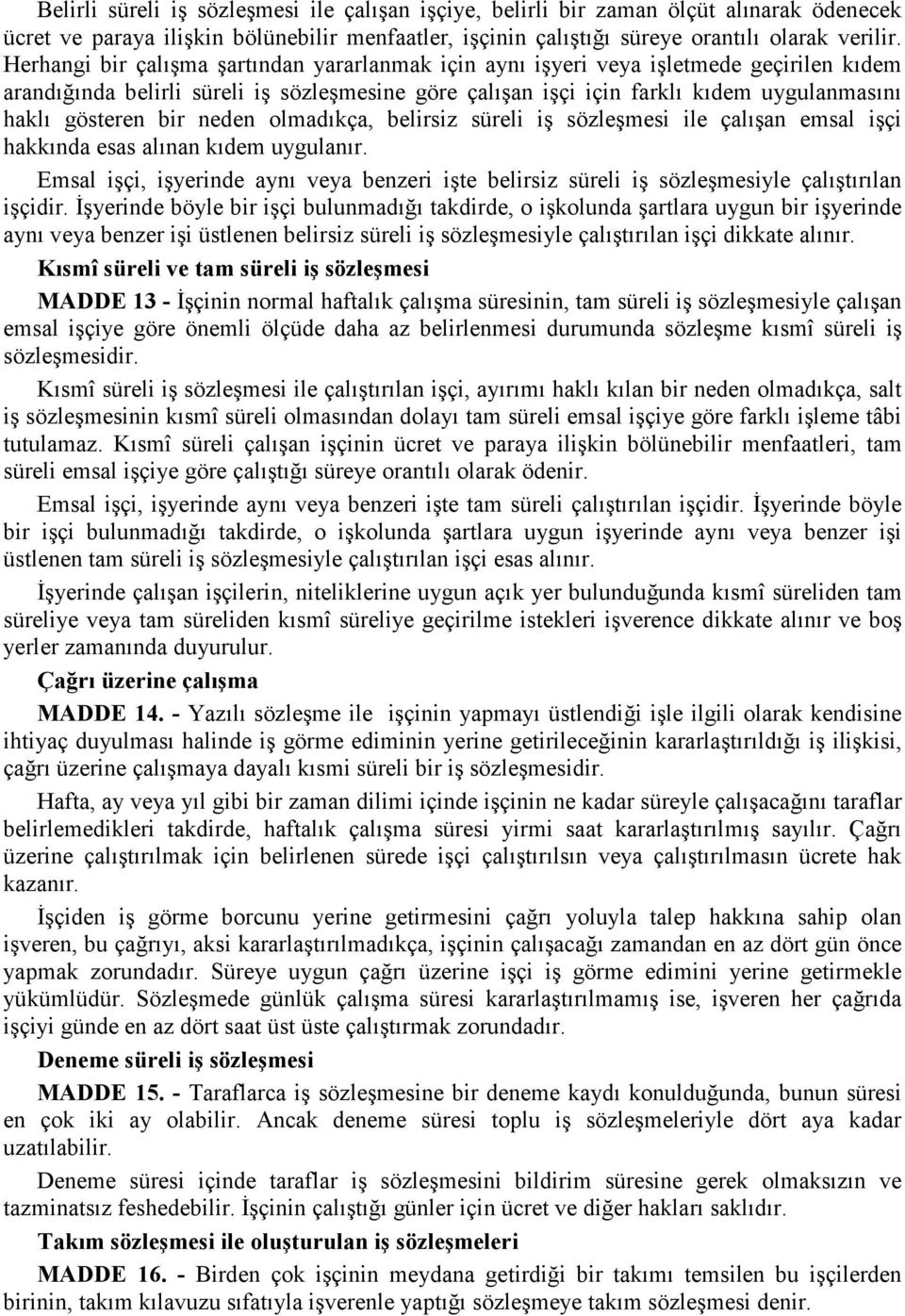 bir neden olmadıkça, belirsiz süreli iş sözleşmesi ile çalışan emsal işçi hakkında esas alınan kıdem uygulanır.