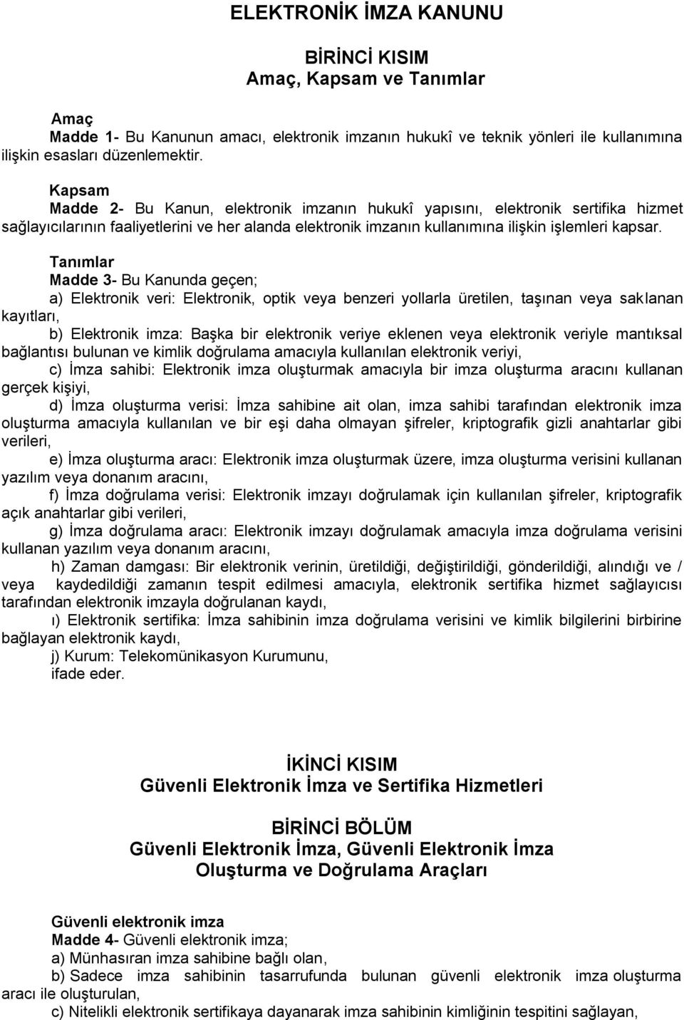 Tanımlar Madde 3- Bu Kanunda geçen; a) Elektronik veri: Elektronik, optik veya benzeri yollarla üretilen, taşınan veya saklanan kayıtları, b) Elektronik imza: Başka bir elektronik veriye eklenen veya