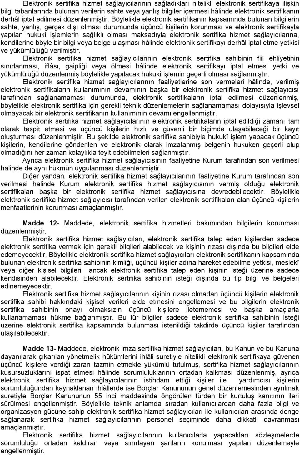 Böylelikle elektronik sertifikanın kapsamında bulunan bilgilerin sahte, yanlış, gerçek dışı olması durumunda üçüncü kişilerin korunması ve elektronik sertifikayla yapılan hukukî işlemlerin sağlıklı