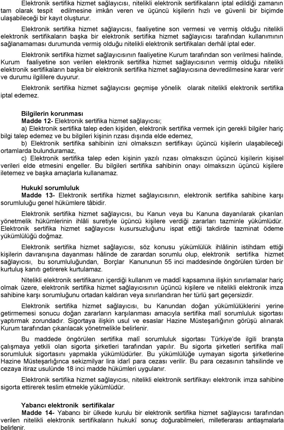 Elektronik sertifika hizmet sağlayıcısı, faaliyetine son vermesi ve vermiş olduğu nitelikli elektronik sertifikaların başka bir elektronik sertifika hizmet sağlayıcısı tarafından kullanımının