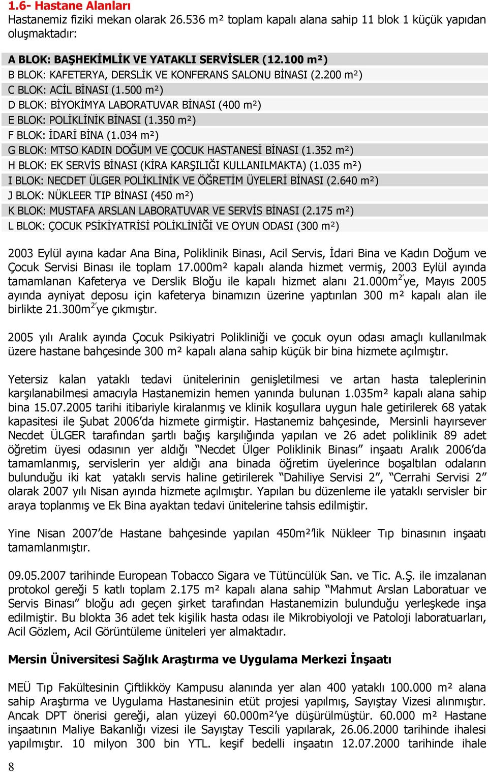 350 m²) F BLOK: İDARİ BİNA (1.034 m²) G BLOK: MTSO KADIN DOĞUM VE ÇOCUK HASTANESİ BİNASI (1.352 m²) H BLOK: EK SERVİS BİNASI (KİRA KARŞILIĞI KULLANILMAKTA) (1.