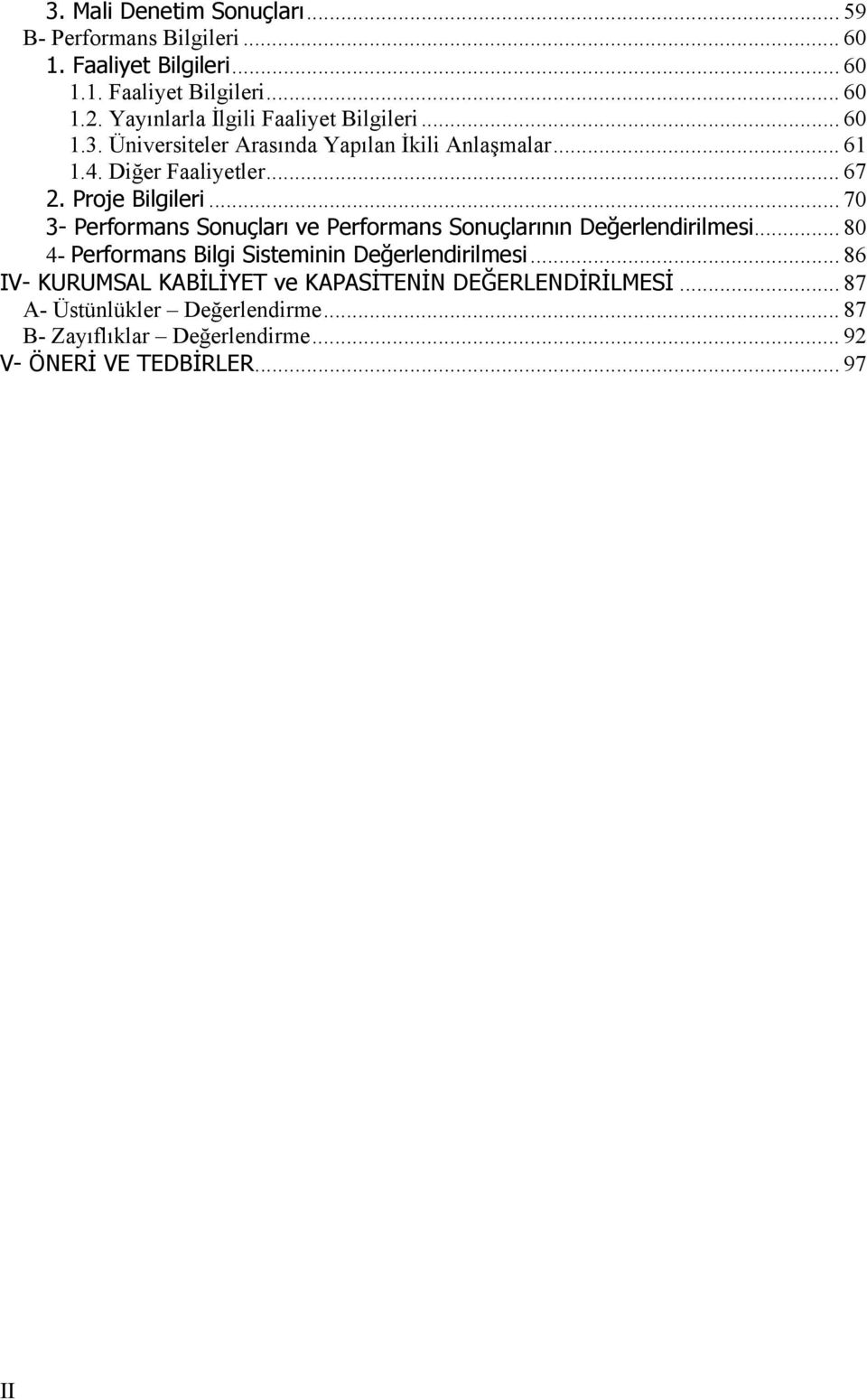 Proje Bilgileri... 70 3- Performans Sonuçları ve Performans Sonuçlarının Değerlendirilmesi... 80 4- Performans Bilgi Sisteminin Değerlendirilmesi.
