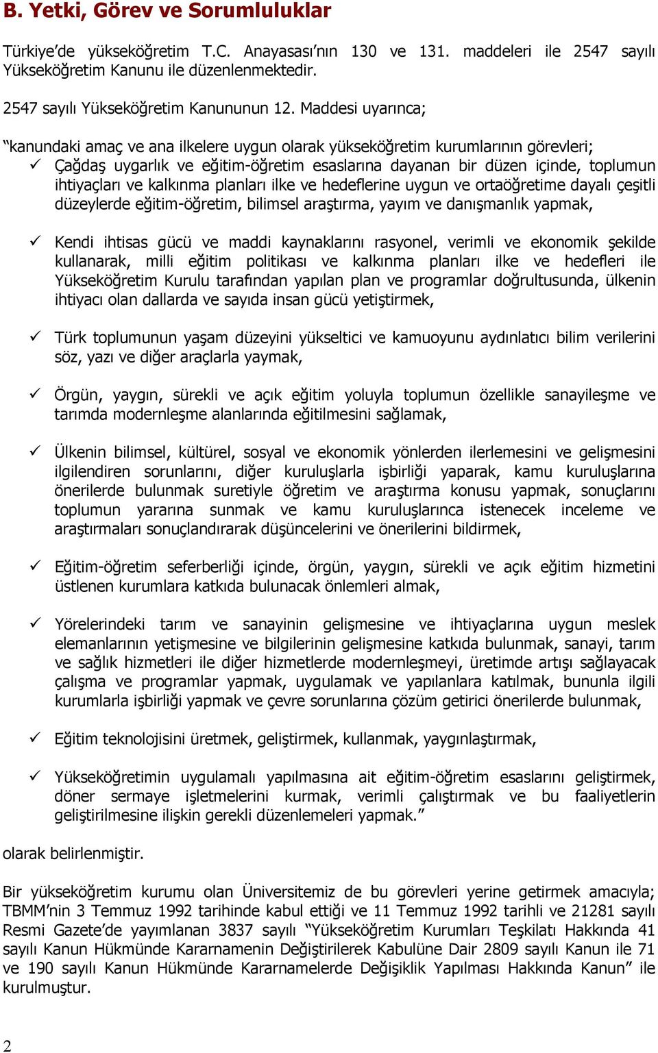 kalkınma planları ilke ve hedeflerine uygun ve ortaöğretime dayalı çeşitli düzeylerde eğitim-öğretim, bilimsel araştırma, yayım ve danışmanlık yapmak, Kendi ihtisas gücü ve maddi kaynaklarını